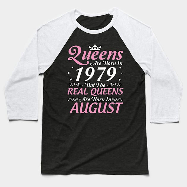 Queens Are Born In 1979 But The Real Queens Are Born In August Happy Birthday To Me Mom Aunt Sister Baseball T-Shirt by DainaMotteut